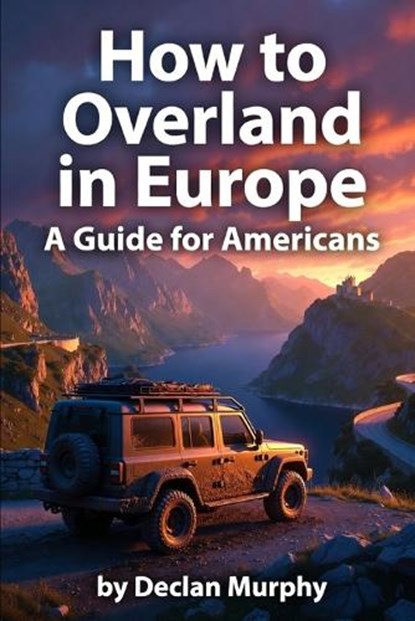 How to Overland in Europe, Declan Murphy - Paperback - 9798251250657