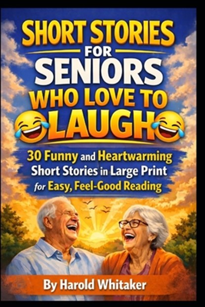 Short Stories for Seniors Who Love to Laugh: 30 Funny and Heartwarming Short Stories in Large Print for Easy, Feel-Good Reading, Harold Whitaker - Paperback - 9798251815962