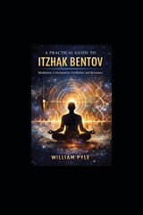 A Practical Guide to Itzhak Bentov: Meditation, Consciousness, Oscillation, and Resonance - William Pyle - 9798251980240