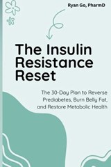 The Insulin Resistance Reset: The 30-Day Plan to Reverse Prediabetes, Burn Belly Fat, and Restore Metabolic Health - Ryan Go - 9798252008400
