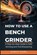 How to Use a Bench Grinder, Arden F Virello - Paperback - 9798252337999