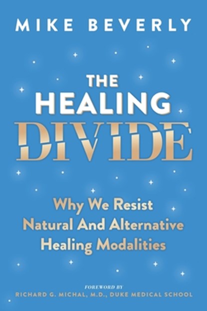 The Healing Divide: Why We Resist Natural and Alternative Healing Modalities, Mike Beverly - Paperback - 9798252778440