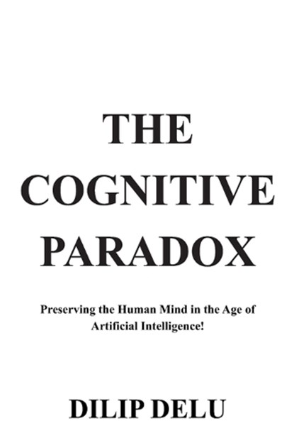 The Cognitive Paradox, Dilip Delu - Paperback - 9798252810546
