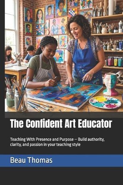 The Confident Art Educator, Beau James Thomas - Paperback - 9798253020593