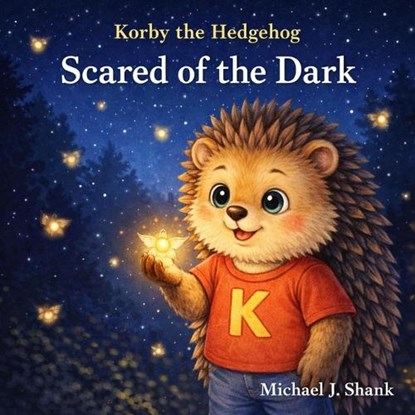 Korby the Hedgehog Scared of the Dark, Michael J Shank - Paperback - 9798253256312