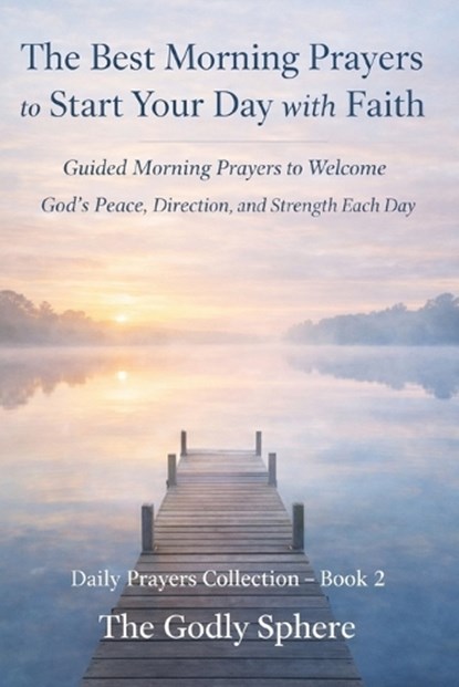 The Best Morning Prayers to Start Your Day with Faith, The Godly Sphere - Paperback - 9798253871133