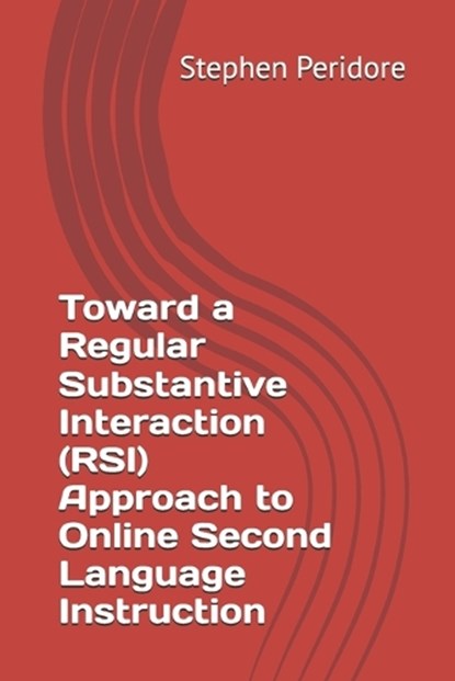 Toward a Regular Substantive Interaction (RSI) Approach to Online Second Language Instruction, Stephen Peridore - Paperback - 9798254661351
