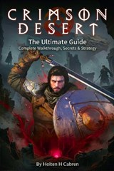 Crimson Desert: The Ultimate Guide: Complete Walkthrough, Secrets, Strategies, and Mastery of Every Chapter in the World of Pywel - Holten H. Cabren - 9798254702252