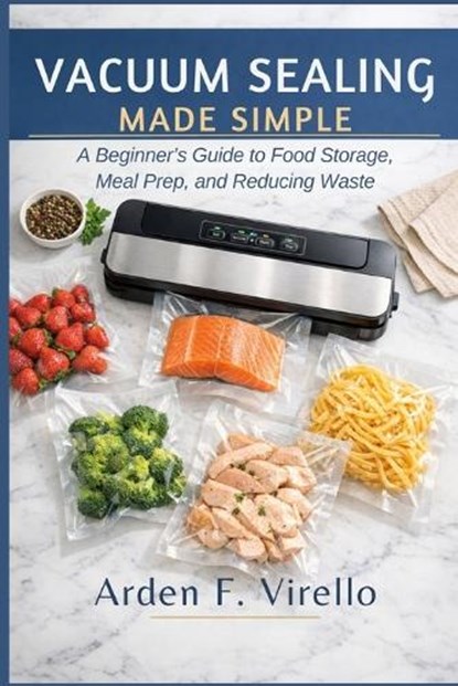 Vacuum Sealing Made Simple, Arden F Virello - Paperback - 9798254714644