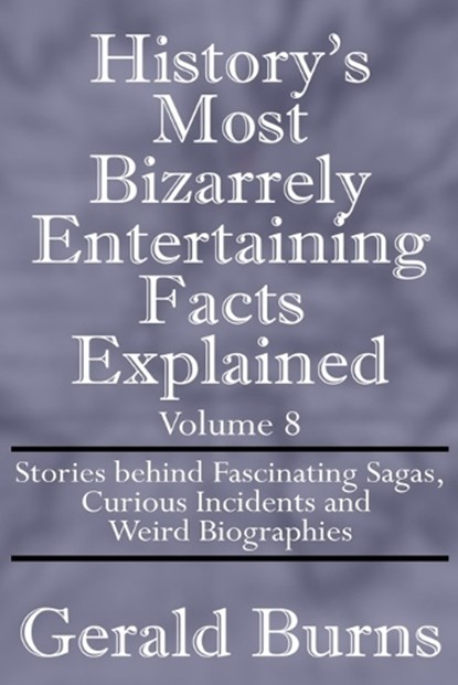 History's Most Bizarrely Entertaining Facts Explained, Gerald Burns - Paperback - 9798254743279