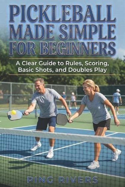 Pickleball Made Simple for Beginners, Ping Rivers - Paperback - 9798254747512