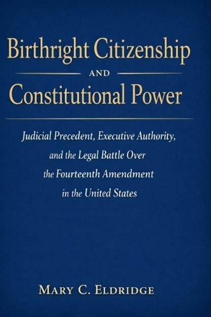 Birthright Citizenship and Constitutional Power, Mary C Eldridge - Paperback - 9798254812890