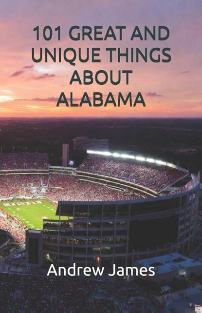 101 GREAT AND UNIQUE THINGS ABOUT ALABAMA, Andrew James - Paperback - 9798254837602