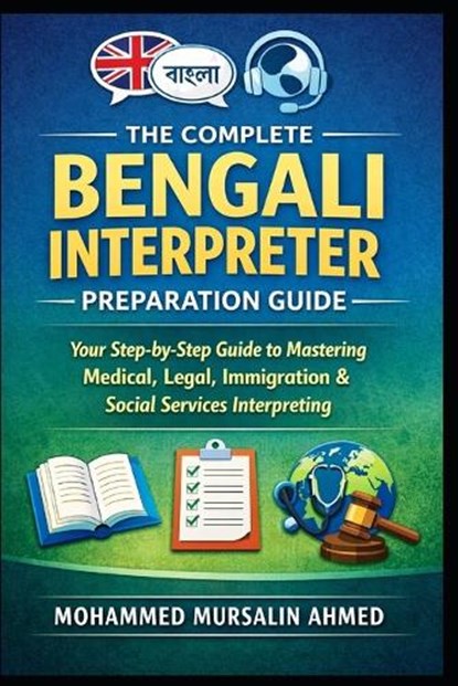 The Complete Bengali Interpreter Preparation Guide, Mohammed Mursalin Ahmed - Paperback - 9798255033362