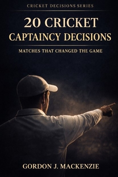 20 Cricket Captaincy Decisions, Gordon J MacKenzie - Paperback - 9798255035991