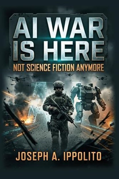 AI War Is Here, Joseph A Ippolito - Paperback - 9798255221851