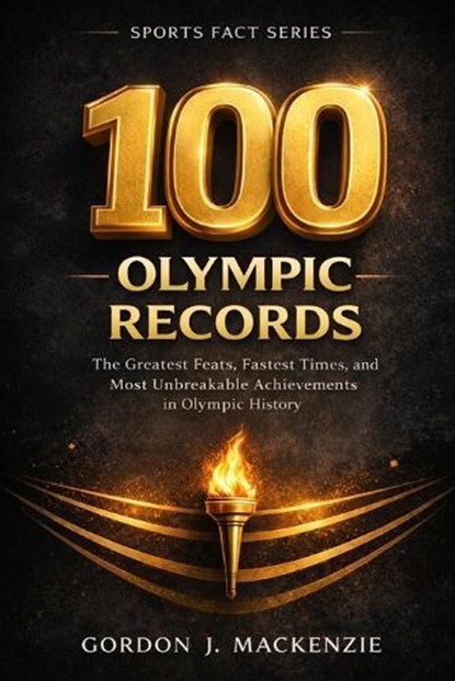100 Olympic Records, Gordon J MacKenzie - Paperback - 9798255312634