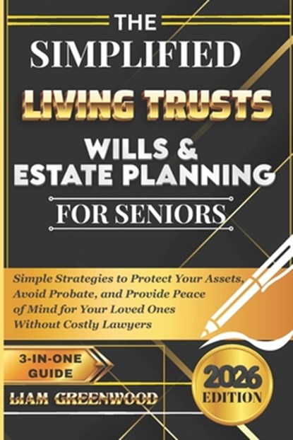 The Simplified Living Trusts, Wills, & Estate Planning for Seniors: Simple Strategies to Protect Your Assets, Avoid Probate, and Provide Peace of Mind, Liam Greenwood - Paperback - 9798255851560