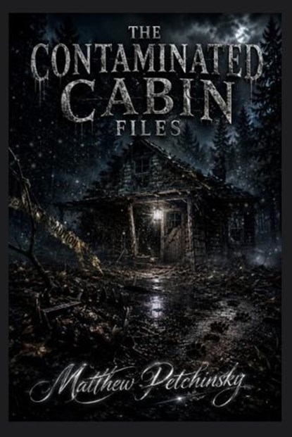 The Contaminated Cabin Files, Matthew Petchinsky - Paperback - 9798256058609