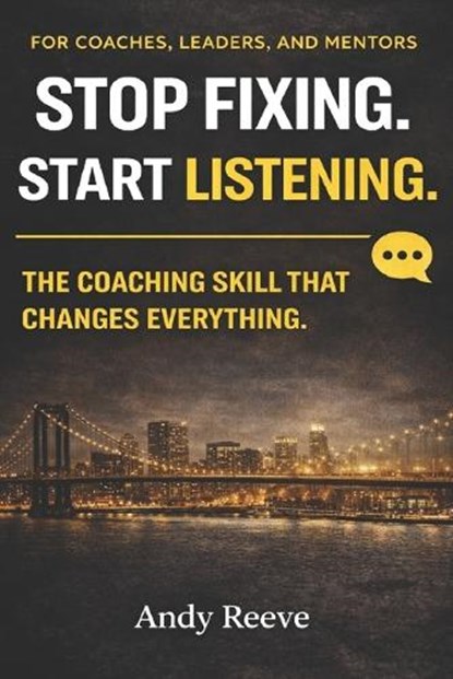 Stop Fixing. Start Listening., Andy Reeve - Paperback - 9798257015229