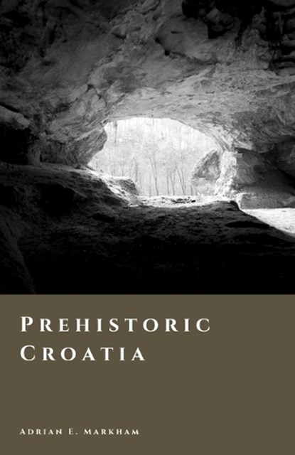 Prehistoric Croatia, Adrian E Markham - Paperback - 9798257170713