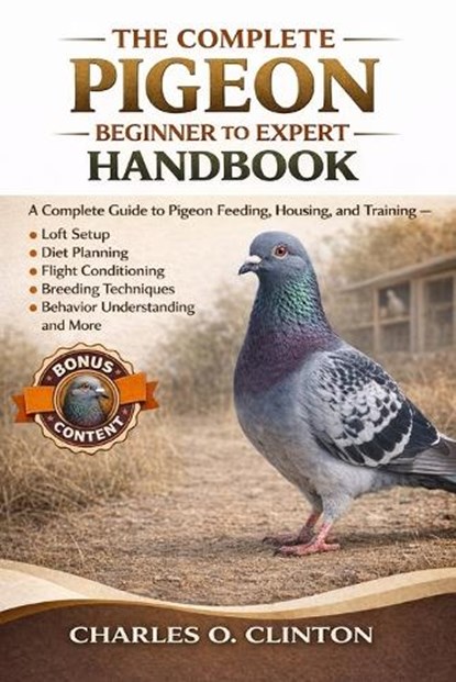 The Complete Pigeon Beginner to Expert Handbook, Charles O Clinton - Paperback - 9798257376719