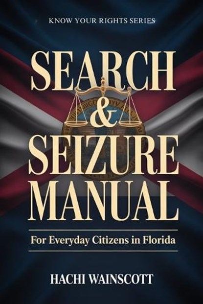 Search and Seizure Manual for Everyday Citizens in Florida, Hachi Wainscott - Paperback - 9798257664342