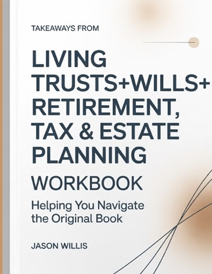 Takeaways From Living Trusts+Wills+Retirement, Tax And Estate Planning, Jason Willis - Paperback - 9798257895333