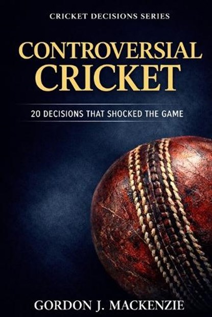 Controversial Cricket, Gordon J MacKenzie - Paperback - 9798258110534