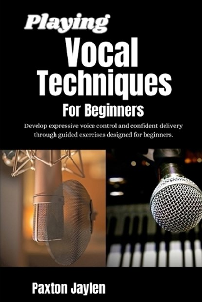 Playing Vocal Techniques For Beginners, Paxton Jaylen - Paperback - 9798258284433