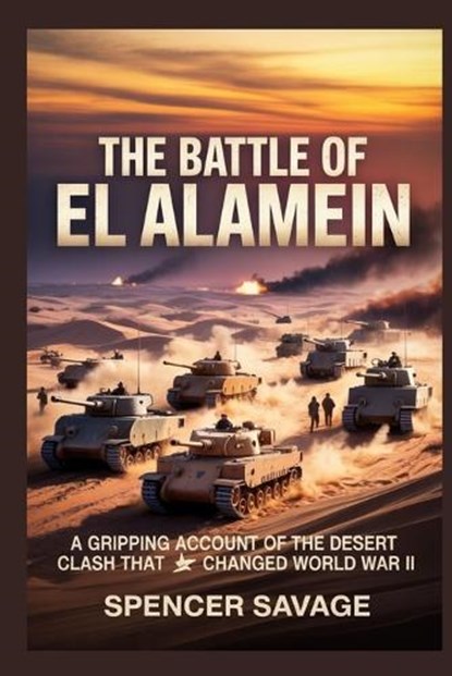 The Battle of El Alamein, Spencer Savage - Paperback - 9798258414250