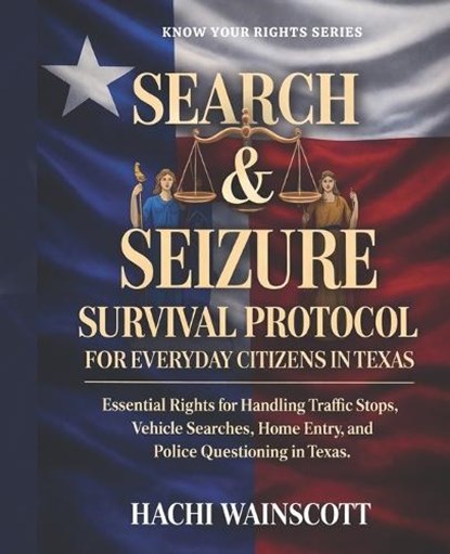 Search and Seizure Survival Protocol for Everyday Citizens in Texas, Hachi Wainscott - Paperback - 9798258862624