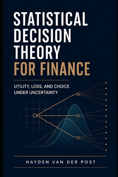 Statistical Decision Theory for Finance, Hayden Van Der Post - Paperback - 9798258884428