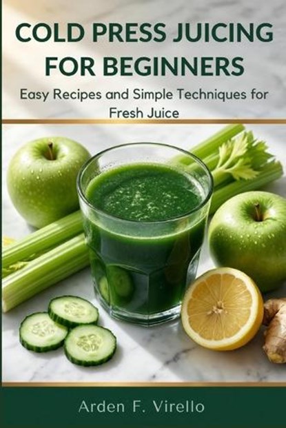 Cold Press Juicing For Beginners, Arden F Virello - Paperback - 9798258992475