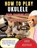 How to Play Ukulele for Complete Beginners, Robert Glade ; Patrick S Schultz - Paperback - 9798259070080