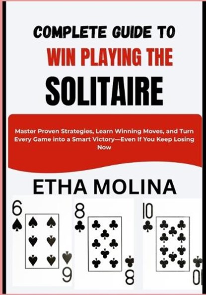 Complete Guide to Win Playing the Solitaire, Etha Molina - Paperback - 9798259125278