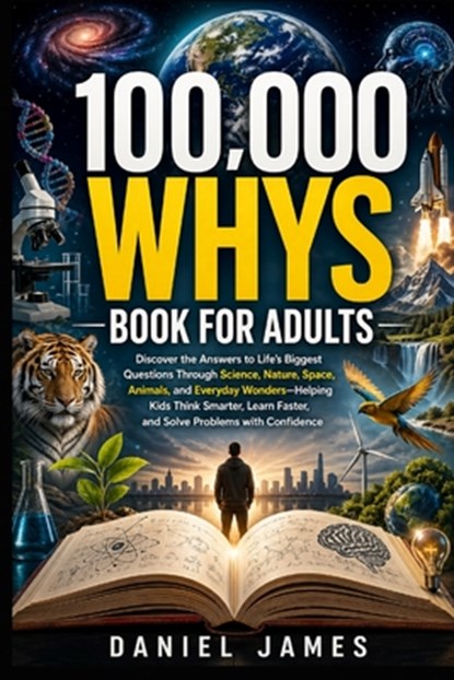 100,000 Whys Book for Adults: Discover the Answers to Life's Biggest Questions Through Science, Nature, Space, Animals, and Everyday Wonders-Helping K, Daniel James - Paperback - 9798259138568