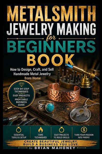 Metalsmith Jewelry Making for Beginners Book, Brian Mahoney - Paperback - 9798259179387