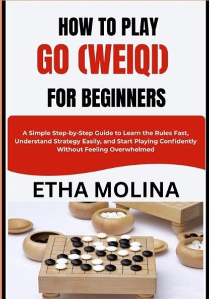 How to Play Go (Weiqi) for Beginners, Etha Molina - Paperback - 9798259180697