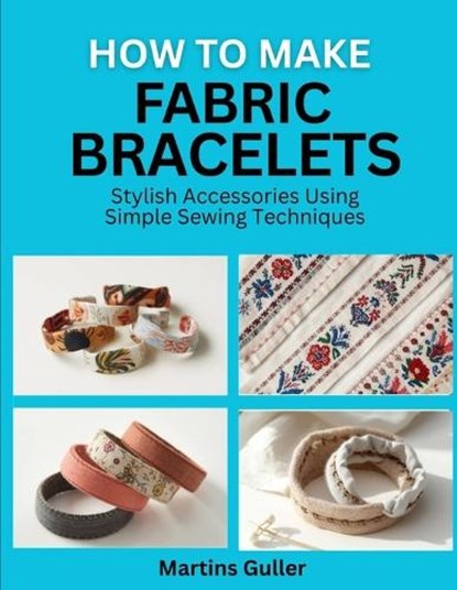 How to make Fabric Bracelets, Martins Guller - Paperback - 9798259249097