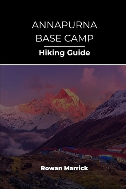 Annapurna Base Camp Hiking Guide, Rowan Marrick - Paperback - 9798259253513