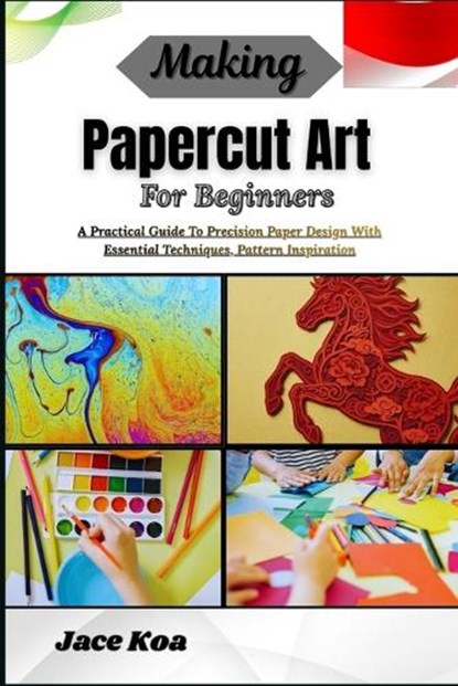 Making Papercut Art For Beginners, Jace Koa - Paperback - 9798259283374