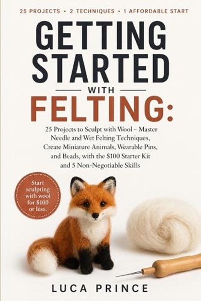 Getting Started with Felting, Luca Prince - Paperback - 9798259286016