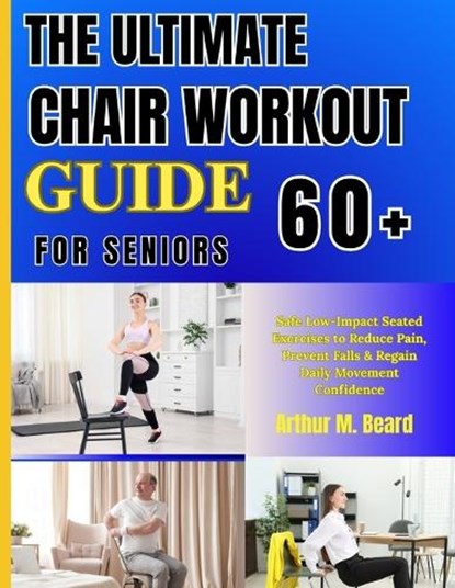 The Ultimate Chair Workout Guide for Seniors 60+, Rolando Newman ; Arthur M Beard - Paperback - 9798259320390