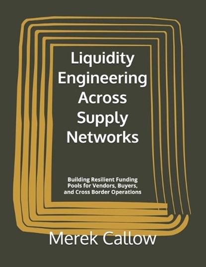 Liquidity Engineering Across Supply Networks, Merek Callow - Paperback - 9798259342477