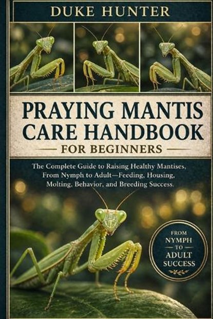 Praying Mantis Care Handbook, Duke Hunter - Paperback - 9798259345058