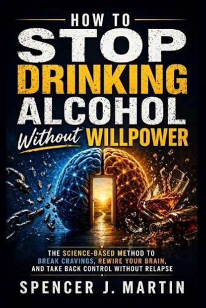 How to Stop Drinking Alcohol Without Willpower, Spencer J Martin - Paperback - 9798259391208