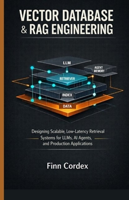 Vector Database & Rag Engineering: Designing Scalable, Low-Latency Retrieval Systems for Llms, AI Agents, and Production Applications, Finn Cordex - Paperback - 9798261952480