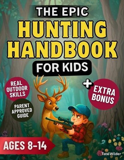 The Epic Hunting Handbook for Kids: Learn to Hunt Safely, Master Real Outdoor Skills, and Build the Confidence of a True Young Adventurer, Tate Wilder - Paperback - 9798261970965