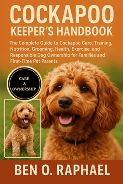 Cockapoo Keeper's Handbook: The Complete Guide to Cockapoo Care, Training, Nutrition, Grooming, Health, Exercise, and Responsible Dog Ownership for Fa, Ben O. Raphael - Paperback - 9798262050901